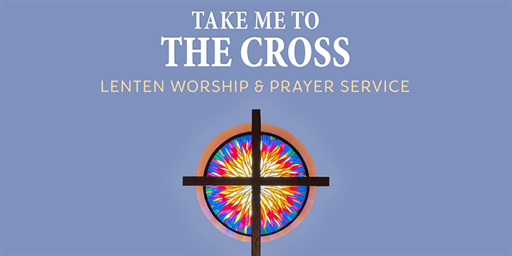 Lenten Service: Take Me to the Cross